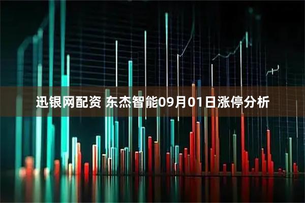 迅银网配资 东杰智能09月01日涨停分析